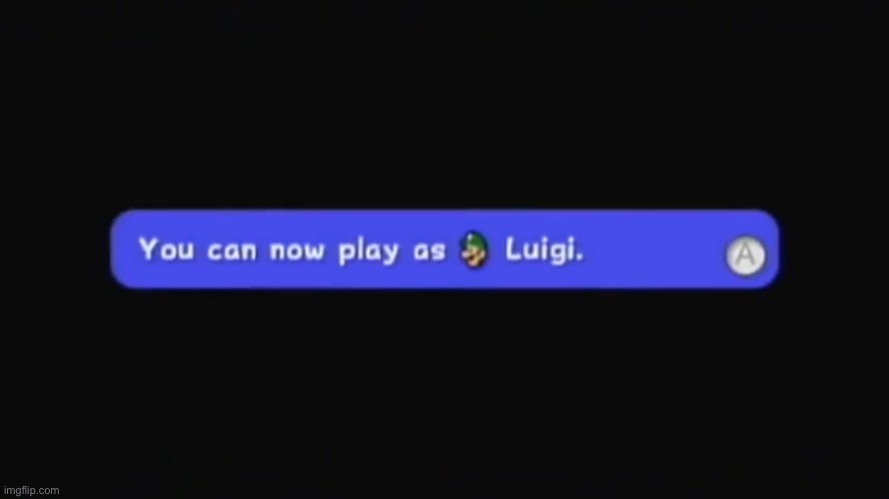 You can now play as Luigi. | image tagged in you can now play as luigi | made w/ Imgflip meme maker