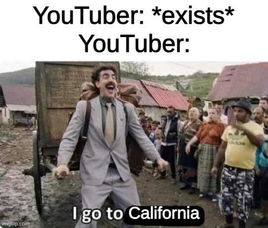 i go to america | YouTuber: *exists*; YouTuber:; California | image tagged in i go to america | made w/ Imgflip meme maker