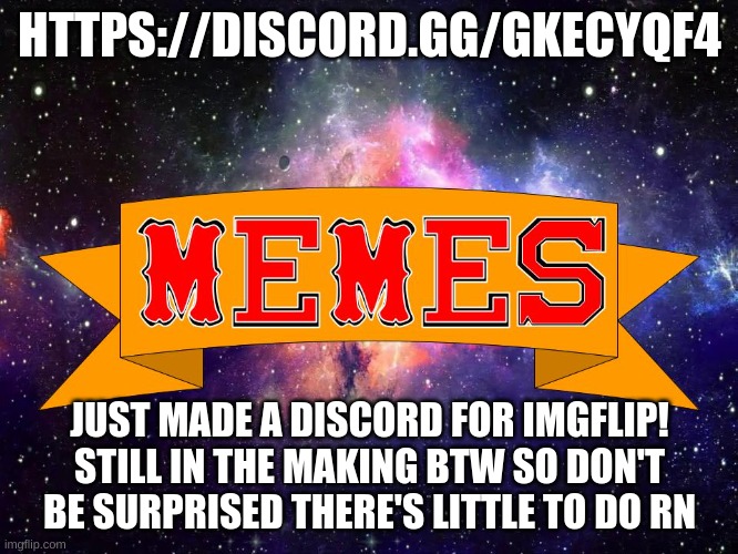 https://discord.gg/GKeCyqf4 | HTTPS://DISCORD.GG/GKECYQF4; JUST MADE A DISCORD FOR IMGFLIP! STILL IN THE MAKING BTW SO DON'T BE SURPRISED THERE'S LITTLE TO DO RN | image tagged in w3 make m3mes logo,imgflip discord | made w/ Imgflip meme maker