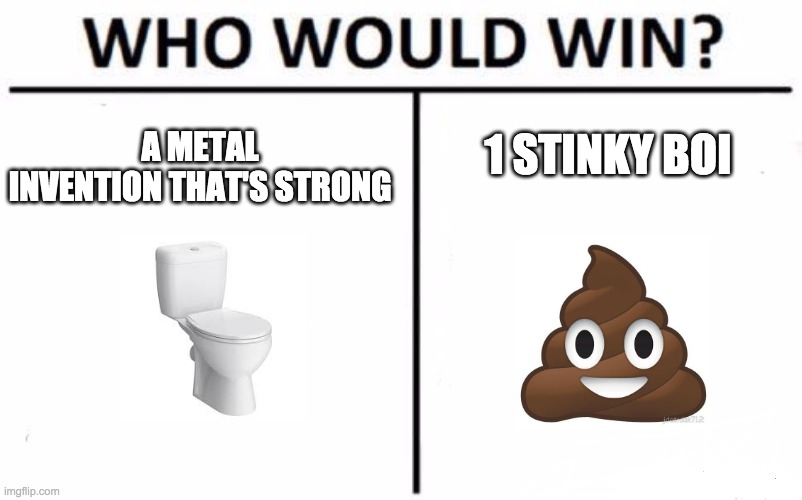 1 stinky boi bruh |  A METAL INVENTION THAT'S STRONG; 1 STINKY BOI | image tagged in memes,who would win | made w/ Imgflip meme maker