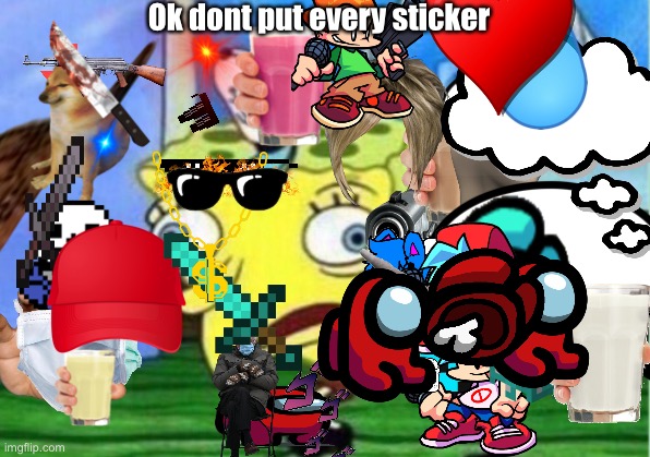 Mocking Spongebob Meme | Ok dont put every sticker | image tagged in memes,mocking spongebob | made w/ Imgflip meme maker