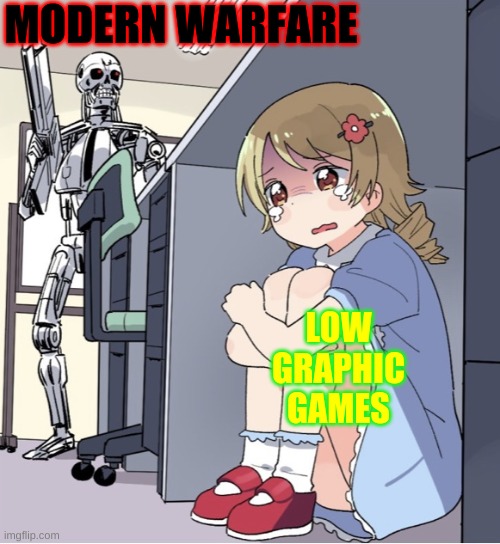 Anime Girl Hiding from Terminator | MODERN WARFARE; LOW GRAPHIC GAMES | image tagged in anime girl hiding from terminator | made w/ Imgflip meme maker