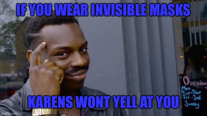 Roll Safe Think About It | IF YOU WEAR INVISIBLE MASKS; KARENS WONT YELL AT YOU | image tagged in memes,roll safe think about it | made w/ Imgflip meme maker