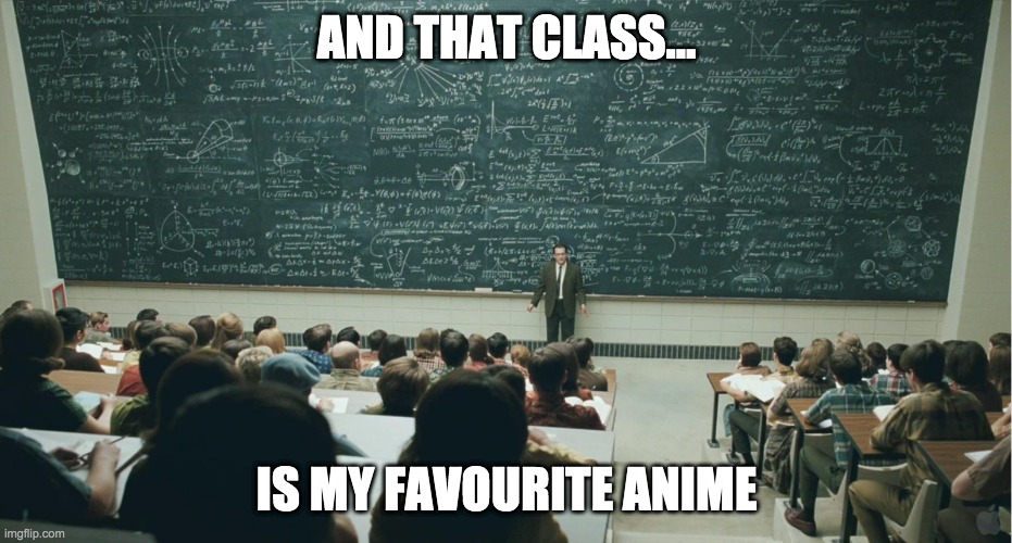 and that, class,... | AND THAT CLASS... IS MY FAVOURITE ANIME | image tagged in and that class | made w/ Imgflip meme maker