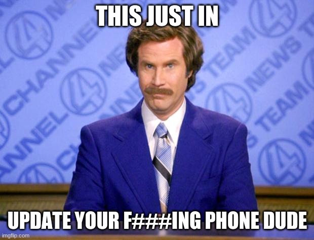 This just in  | THIS JUST IN UPDATE YOUR F###ING PHONE DUDE | image tagged in this just in | made w/ Imgflip meme maker