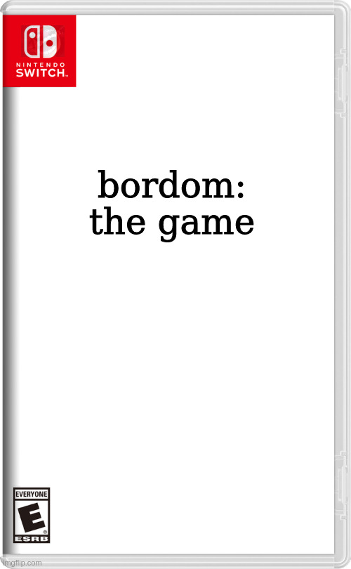 Very boring | bordom: the game | image tagged in nintendo switch | made w/ Imgflip meme maker