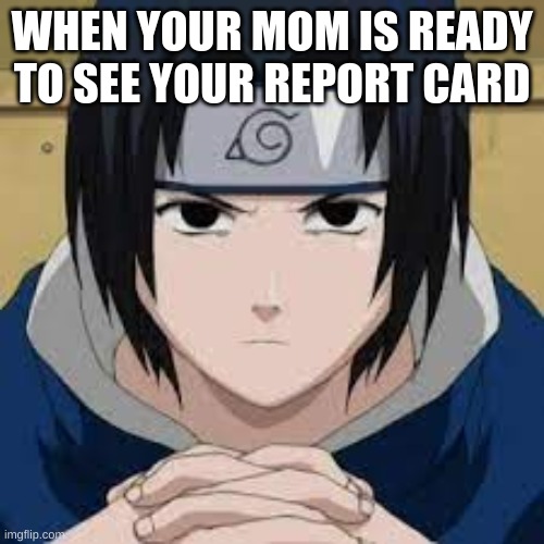 waiting saska | WHEN YOUR MOM IS READY TO SEE YOUR REPORT CARD | image tagged in waiting saska,report card | made w/ Imgflip meme maker