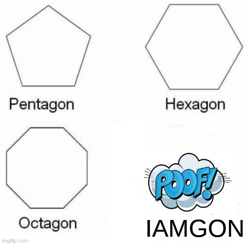 Pentagon Hexagon Octagon | IAMGON | image tagged in memes,pentagon hexagon octagon | made w/ Imgflip meme maker