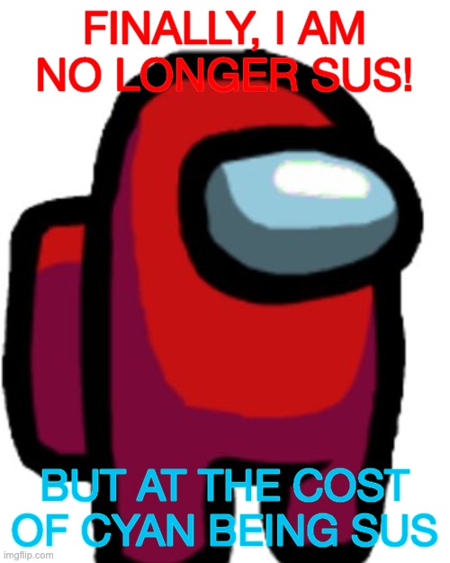 Bean | FINALLY, I AM NO LONGER SUS! BUT AT THE COST OF CYAN BEING SUS | image tagged in bean | made w/ Imgflip meme maker
