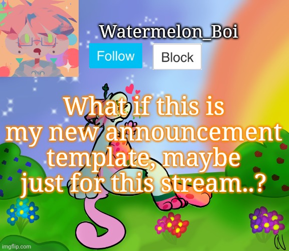 Watermelon_Boi; What if this is my new announcement template, maybe just for this stream..? | made w/ Imgflip meme maker