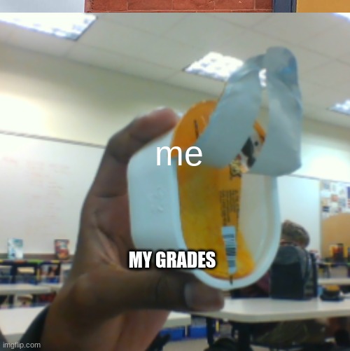 Me: (Also me: | me; MY GRADES | image tagged in funny memes | made w/ Imgflip meme maker