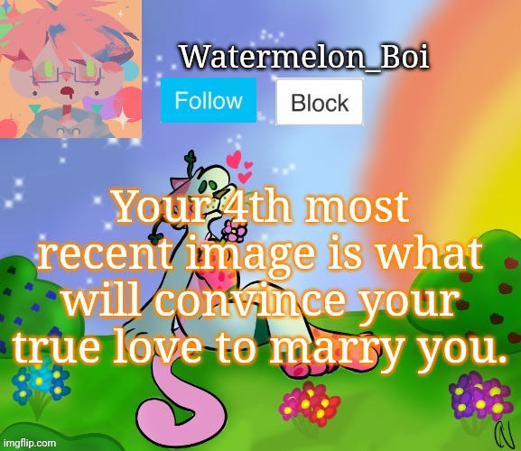 Nemo's template 2 | Your 4th most recent image is what will convince your true love to marry you. | image tagged in nemo's template 2 | made w/ Imgflip meme maker