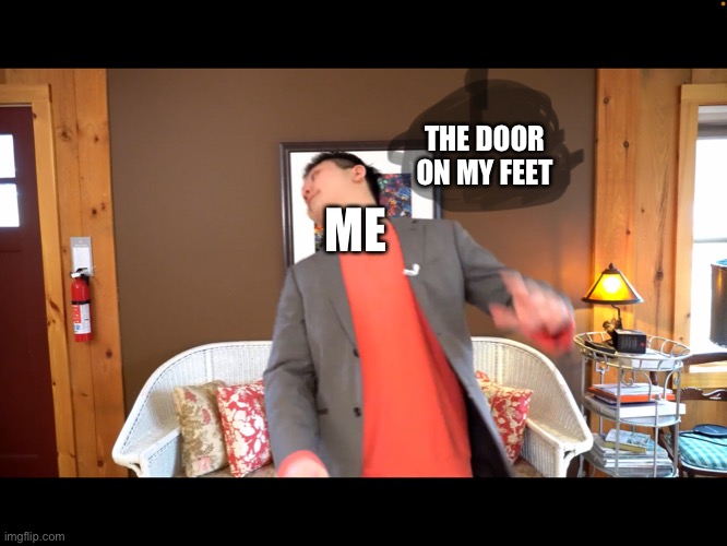 owie | THE DOOR ON MY FEET; ME | image tagged in wreckin ball | made w/ Imgflip meme maker