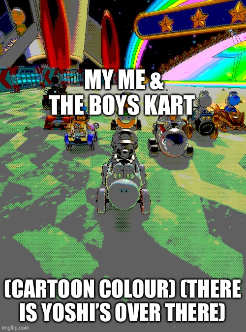 MY ME & THE BOYS KART; (CARTOON COLOUR) (THERE IS YOSHI’S OVER THERE) | image tagged in memes,blank transparent square | made w/ Imgflip meme maker
