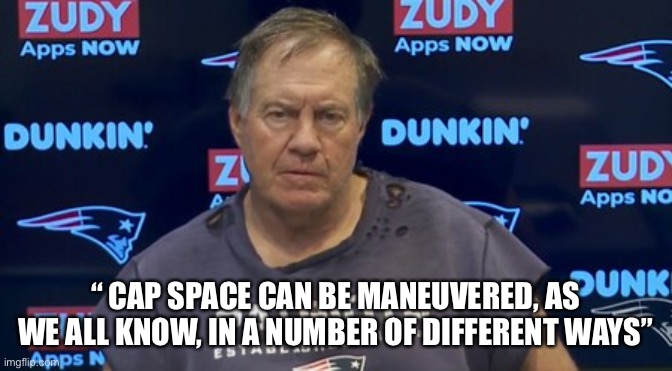 Belichick | “ CAP SPACE CAN BE MANEUVERED, AS WE ALL KNOW, IN A NUMBER OF DIFFERENT WAYS” | image tagged in belichick | made w/ Imgflip meme maker