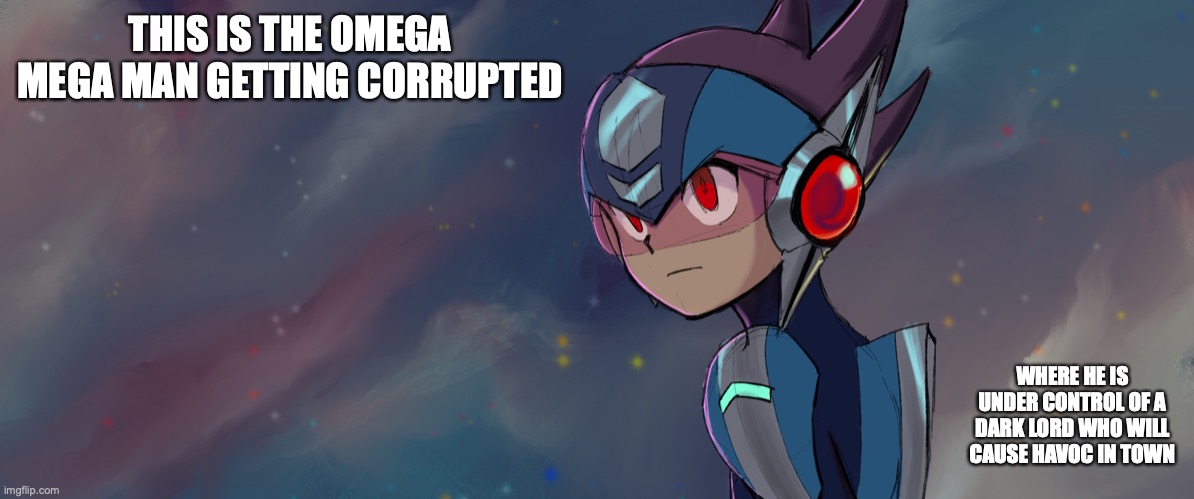 Corrupted Omega Mega Man | THIS IS THE OMEGA MEGA MAN GETTING CORRUPTED; WHERE HE IS UNDER CONTROL OF A DARK LORD WHO WILL CAUSE HAVOC IN TOWN | image tagged in megaman,megaman star force,memes | made w/ Imgflip meme maker