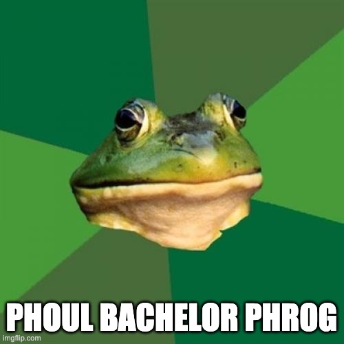 Foul Bachelor Frog Meme | PHOUL BACHELOR PHROG | image tagged in memes,foul bachelor frog | made w/ Imgflip meme maker