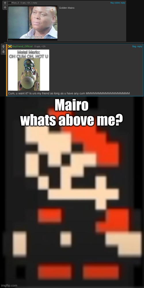 what the fuck- | Mairo whats above me? | image tagged in whats above me | made w/ Imgflip meme maker