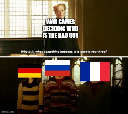 Reddit better not be stealing this | WAR GAMES DECIDING WHO IS THE BAD GUY | image tagged in always you three,memes | made w/ Imgflip meme maker