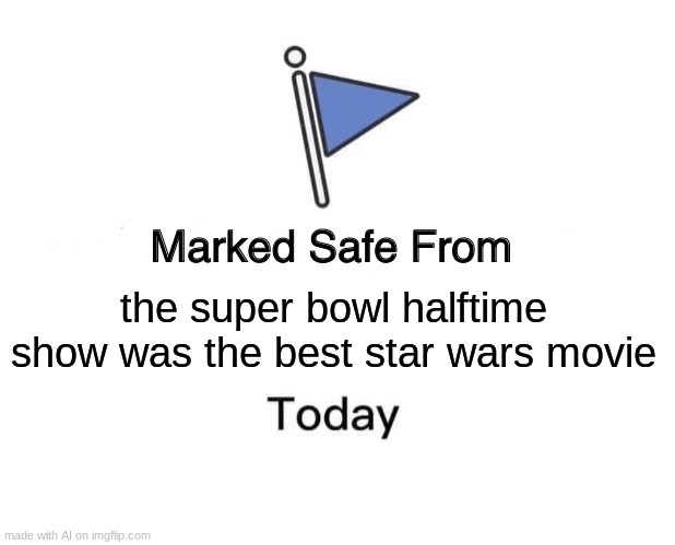 Oh, yes, that makes perfect sense | the super bowl halftime show was the best star wars movie | image tagged in memes,marked safe from | made w/ Imgflip meme maker
