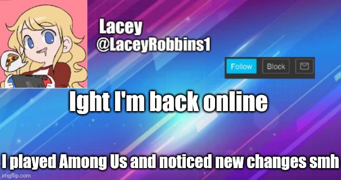 Lacey announcement template | Ight I'm back online; I played Among Us and noticed new changes smh | image tagged in lacey announcement template | made w/ Imgflip meme maker