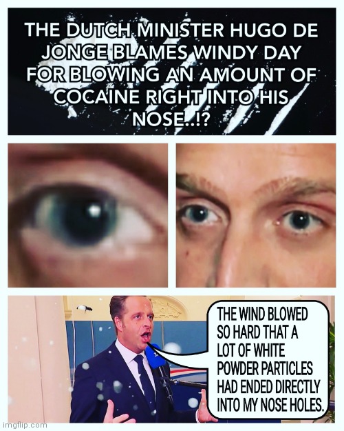 THE WEATHER IS REALLY SO UNPREDICTABLE HERE IN THE NETHERLANDS | image tagged in hugo de jonge,dutch politics,tweede kamer,memes,cocaine | made w/ Imgflip meme maker