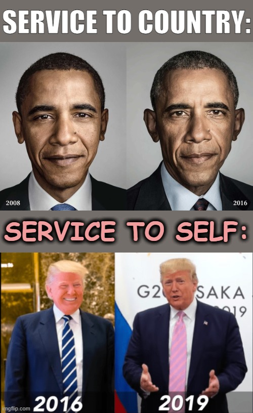 Obama worked 8:30 a.m. to 6:30 p.m., and frequently from home until 11:30 p.m. Trump "worked" 10-11 a.m. to 3-4 p.m. | SERVICE TO COUNTRY:; SERVICE TO SELF: | image tagged in obama 2008 2016,trump 2016 2019,barack obama,donald trump,aging,getting older | made w/ Imgflip meme maker