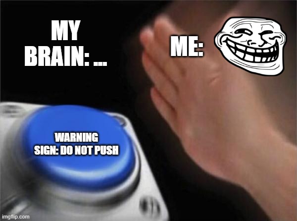 Blank Nut Button | MY BRAIN: ... ME:; WARNING SIGN: DO NOT PUSH | image tagged in memes,blank nut button | made w/ Imgflip meme maker