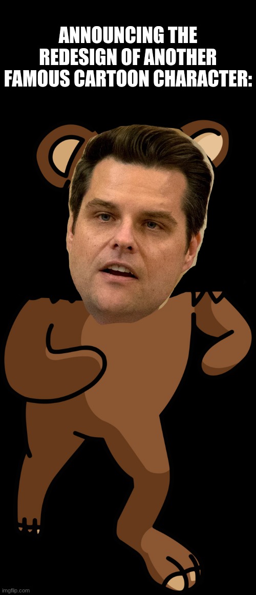 Mattybear | ANNOUNCING THE REDESIGN OF ANOTHER FAMOUS CARTOON CHARACTER: | image tagged in pedobear,matt gaetz | made w/ Imgflip meme maker