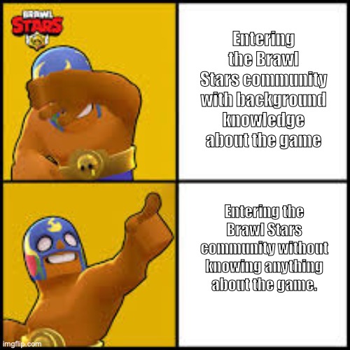 This is me. | Entering the Brawl Stars community with background knowledge about the game; Entering the Brawl Stars community without knowing anything about the game. | image tagged in no yes | made w/ Imgflip meme maker