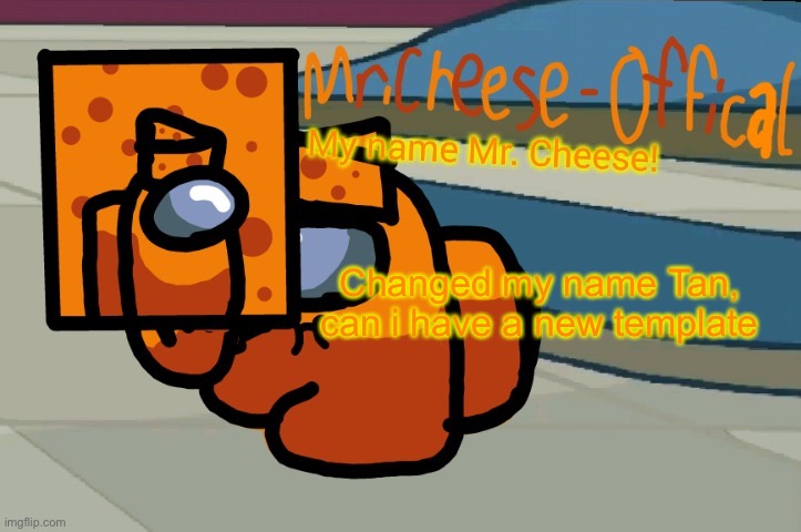 New name | Changed my name Tan, can i have a new template | image tagged in mr cheese announcement v2 | made w/ Imgflip meme maker