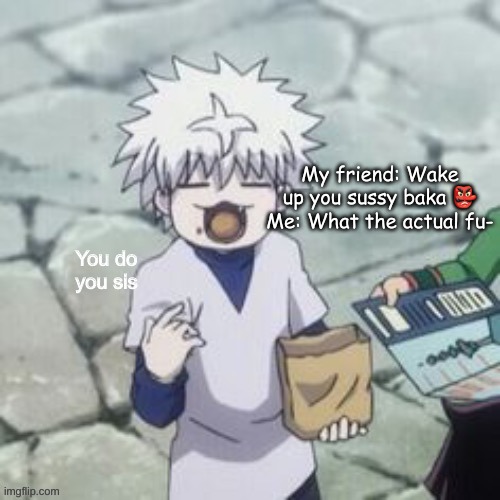 *wheeze* Sussy baka. | My friend: Wake up you sussy baka 👺
Me: What the actual fu- | image tagged in killua | made w/ Imgflip meme maker