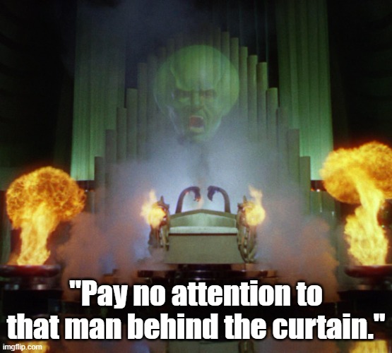 Wizard of Oz Powerful | "Pay no attention to that man behind the curtain." | image tagged in wizard of oz powerful | made w/ Imgflip meme maker