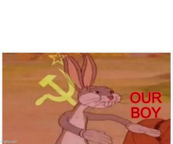 communist bugs bunny | OUR BOY | image tagged in communist bugs bunny | made w/ Imgflip meme maker