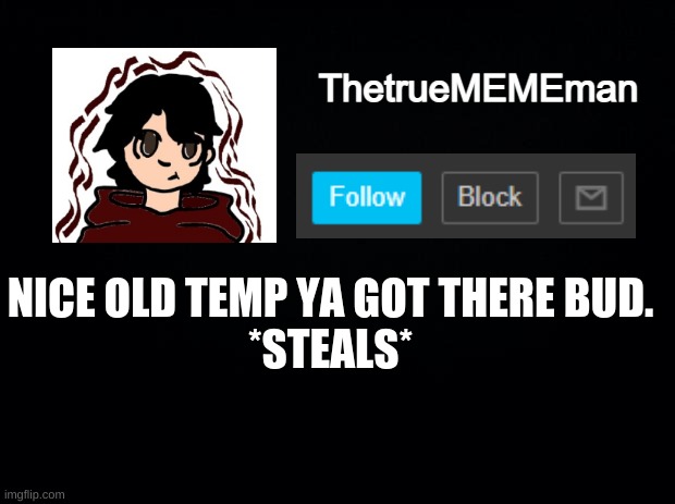 Please don't make this into another trend- | NICE OLD TEMP YA GOT THERE BUD.
*STEALS* | image tagged in thetruemememan annoucment | made w/ Imgflip meme maker