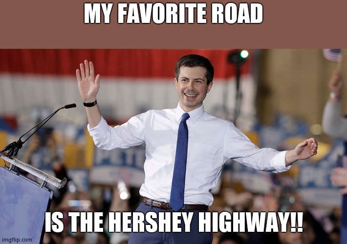 Pete Buttigieg | MY FAVORITE ROAD IS THE HERSHEY HIGHWAY!! | image tagged in pete buttigieg | made w/ Imgflip meme maker