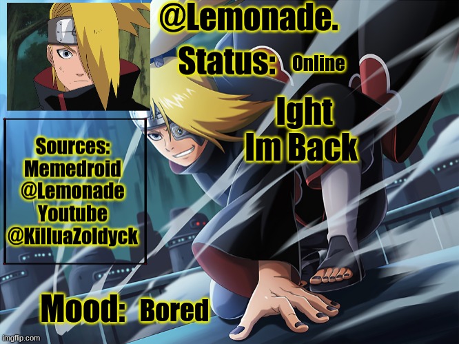 Lemonades deidara announcement | Online; Ight Im Back; Bored | image tagged in lemonades deidara announcement | made w/ Imgflip meme maker