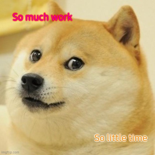 Doge Meme | So much work; So little time | image tagged in memes,doge | made w/ Imgflip meme maker