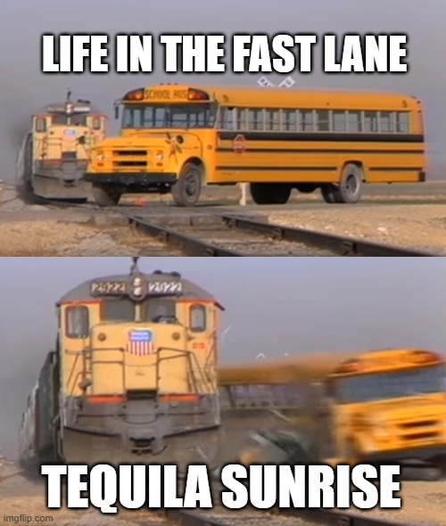 Eagles songs at work | LIFE IN THE FAST LANE; TEQUILA SUNRISE | image tagged in a train hitting a school bus | made w/ Imgflip meme maker
