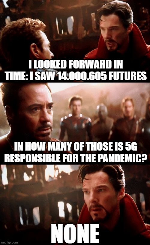 Infinity War - 14mil futures | I LOOKED FORWARD IN TIME: I SAW 14.000.605 FUTURES; IN HOW MANY OF THOSE IS 5G RESPONSIBLE FOR THE PANDEMIC? NONE | image tagged in infinity war - 14mil futures,5g,conspiracy theories | made w/ Imgflip meme maker