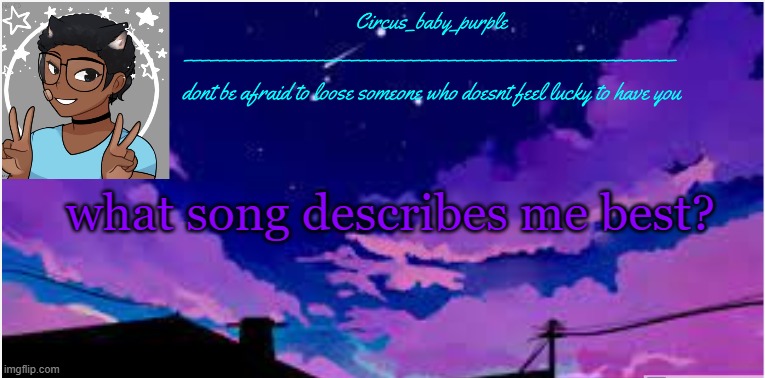 New random template ig | what song describes me best? | image tagged in new random template ig | made w/ Imgflip meme maker