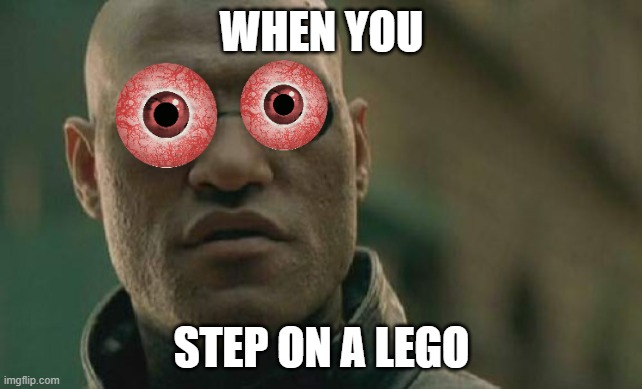 Matrix Morpheus | WHEN YOU; STEP ON A LEGO | image tagged in memes,matrix morpheus | made w/ Imgflip meme maker