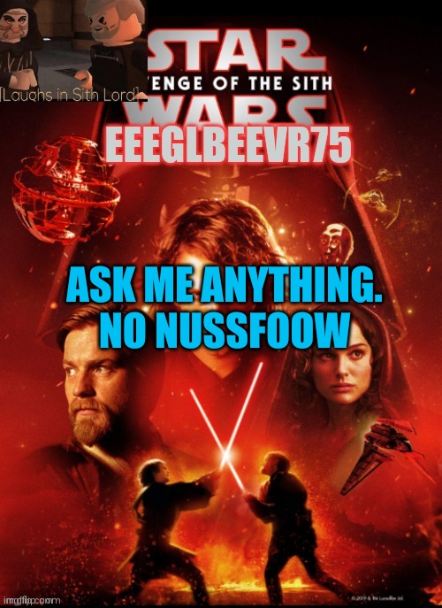 pretty much anything | ASK ME ANYTHING. NO NUSSFOOW | image tagged in eeglbeevr75's other announcement | made w/ Imgflip meme maker