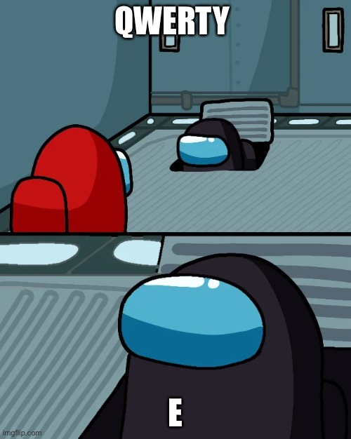 impostor of the vent | QWERTY; E | image tagged in impostor of the vent | made w/ Imgflip meme maker