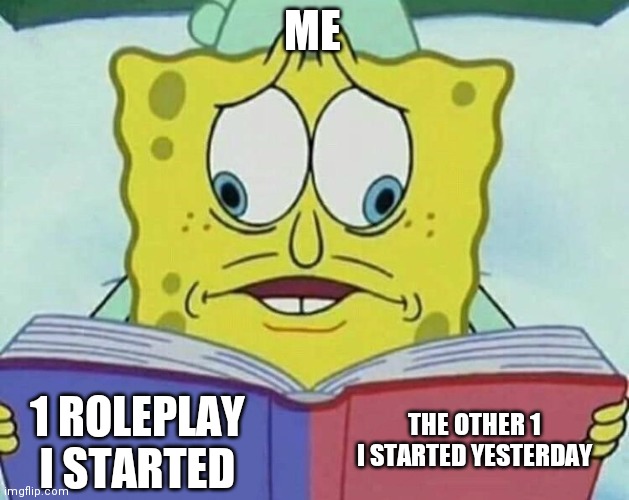 cross eyed spongebob | ME; THE OTHER 1 I STARTED YESTERDAY; 1 ROLEPLAY I STARTED | image tagged in cross eyed spongebob | made w/ Imgflip meme maker