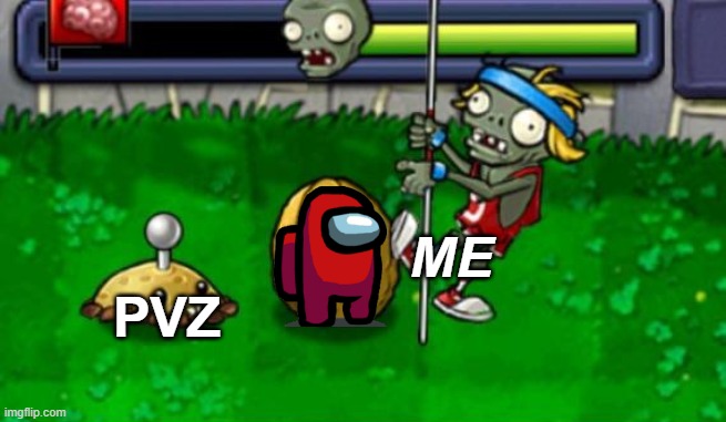 i would play pvz rather than among us | ME; PVZ | image tagged in polevault wallnut potatomine,plants vs zombies,among us | made w/ Imgflip meme maker
