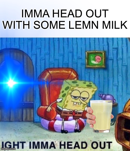 Imma head out with lemn milk | IMMA HEAD OUT WITH SOME LEMN MILK | image tagged in imma head out | made w/ Imgflip meme maker