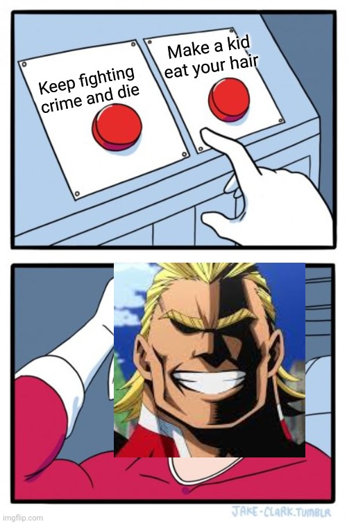 All Might problems | Make a kid eat your hair; Keep fighting crime and die | image tagged in memes,two buttons,all might,mha,anime | made w/ Imgflip meme maker
