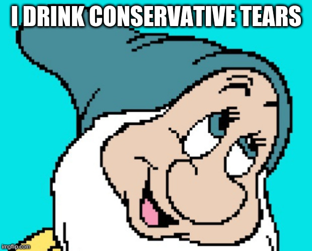 Oh go way | I DRINK CONSERVATIVE TEARS | image tagged in oh go way | made w/ Imgflip meme maker