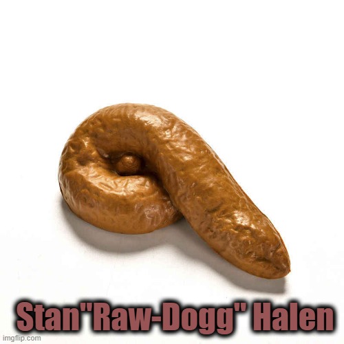 Stan"Raw-Dogg" Halen | made w/ Imgflip meme maker